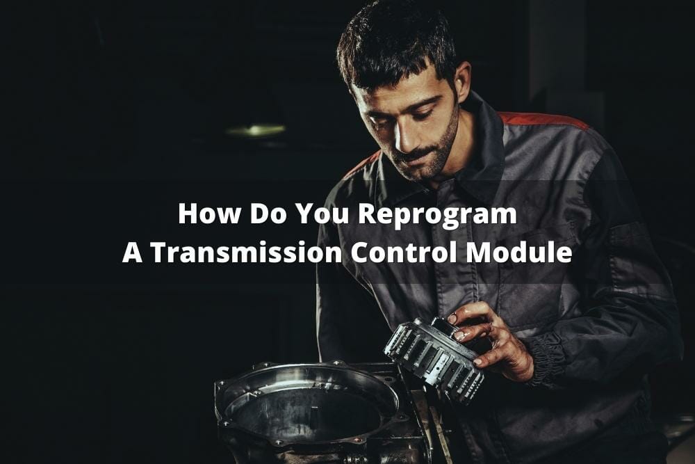 How Do You Reprogram A Transmission Control Module
