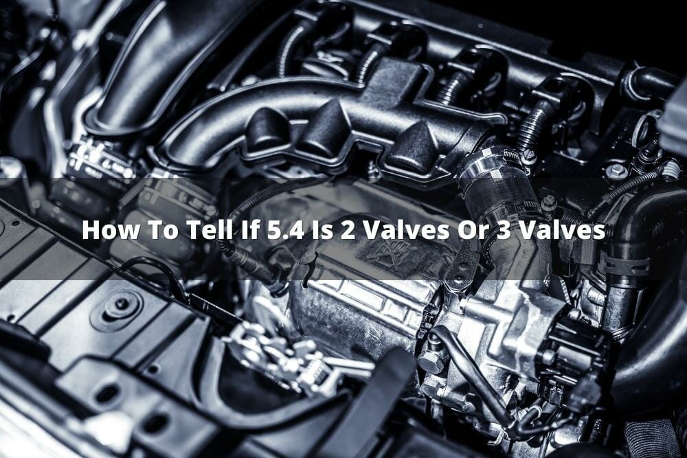 How To Tell If 5.4 Is 2 Valves Or 3 Valves