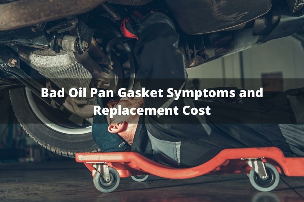 Bad Oil Pan Gasket Symptoms And Replacement Cost