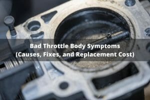 8 Bad Throttle Body Symptoms: (Causes, Fixes & Replacement Cost)