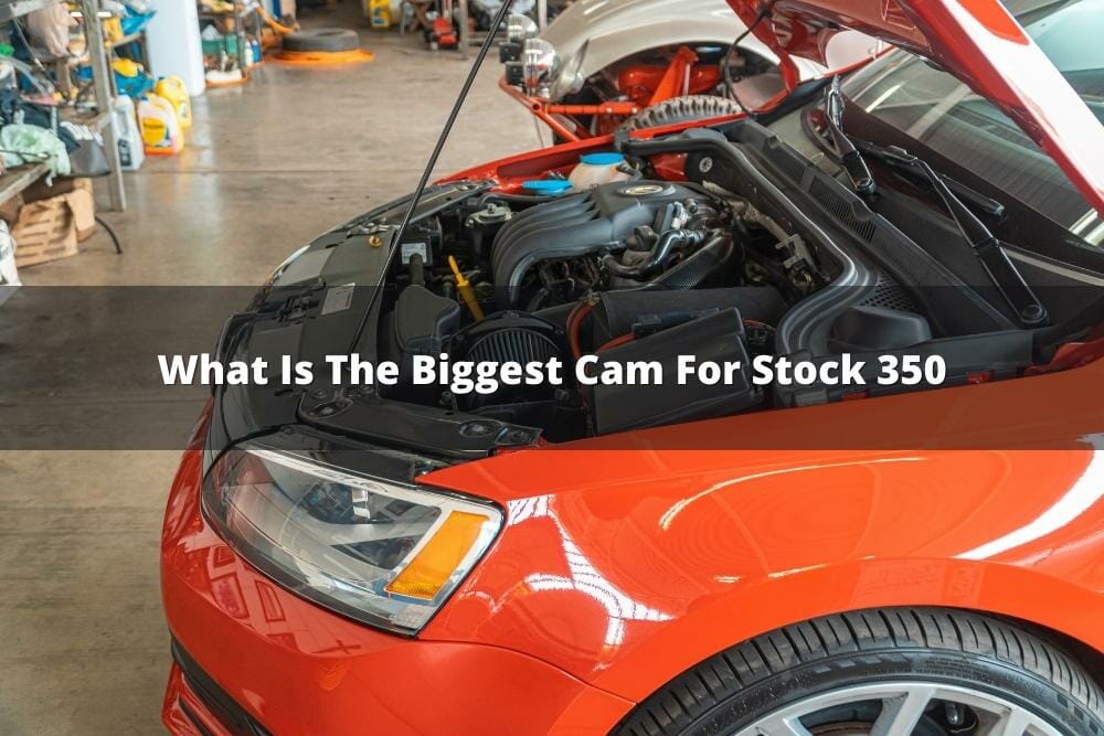 What Is The Biggest Cam For Stock 350?