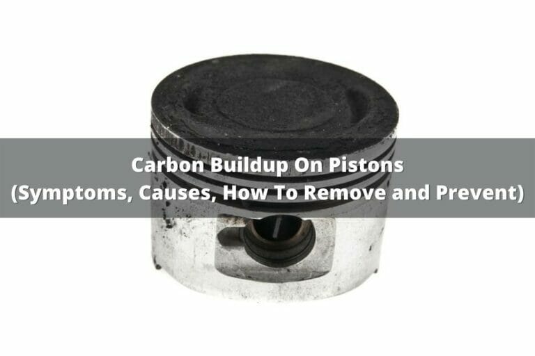 Carbon Buildup On Pistons (Symptoms, Causes, How To Remove And Prevent)