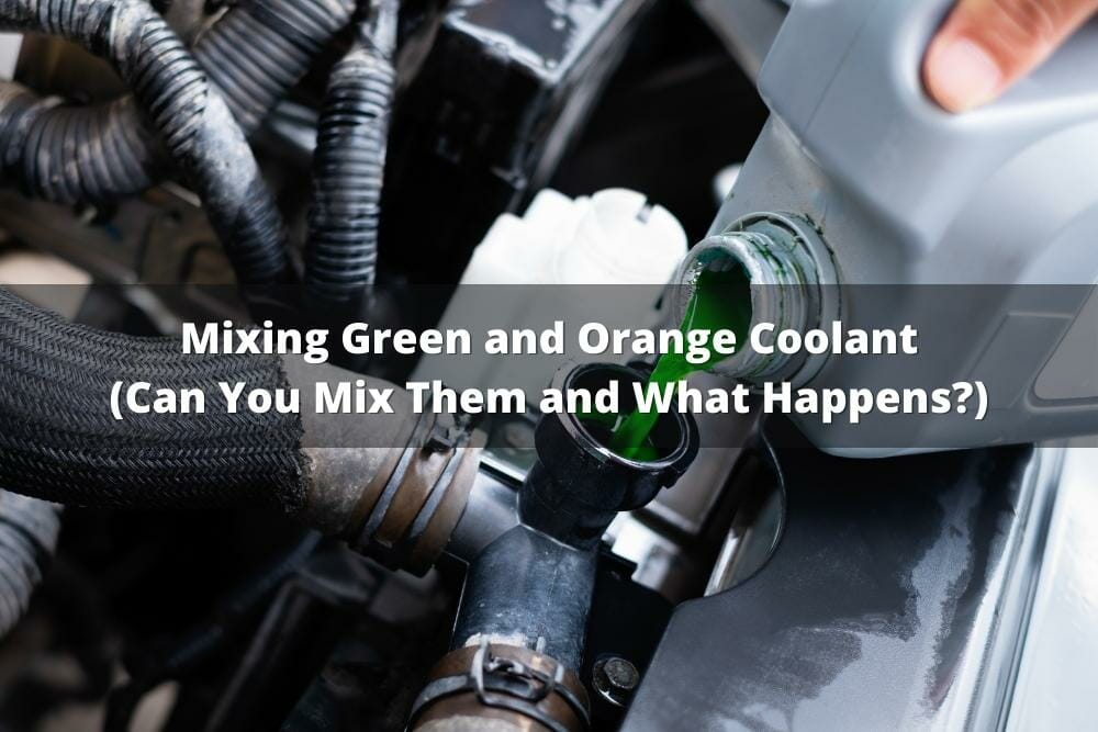 Mixing Green And Orange Coolant (Can You Mix Them And What Happens?)