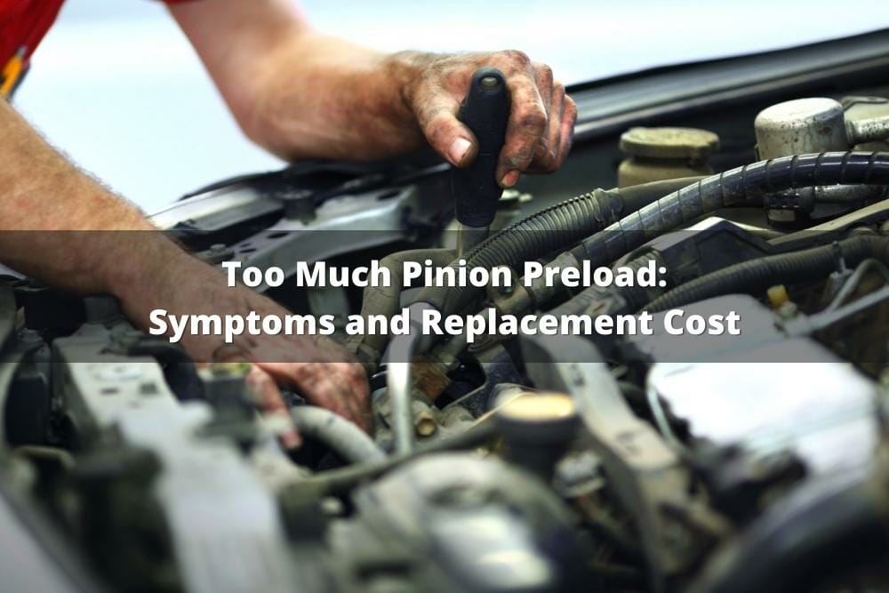 Too Much Pinion Preload Symptoms And Replacement Cost
