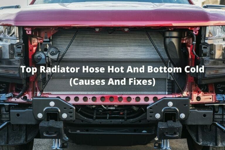 Top Radiator Hose Hot And Bottom Cold (Causes And Fixes)
