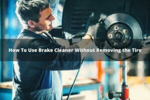How To Use Brake Cleaner Without Removing The Tire