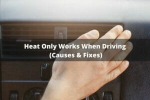 Heat Only Works When Driving (Causes & Fixes)