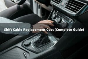 Shift Cable Replacement Cost (Complete Guide)