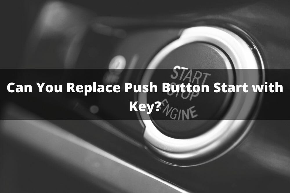 Can You Replace Push Button Start With A Key?