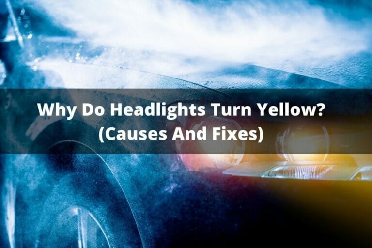Why Do Headlights Turn Yellow? (Causes And Fixes)