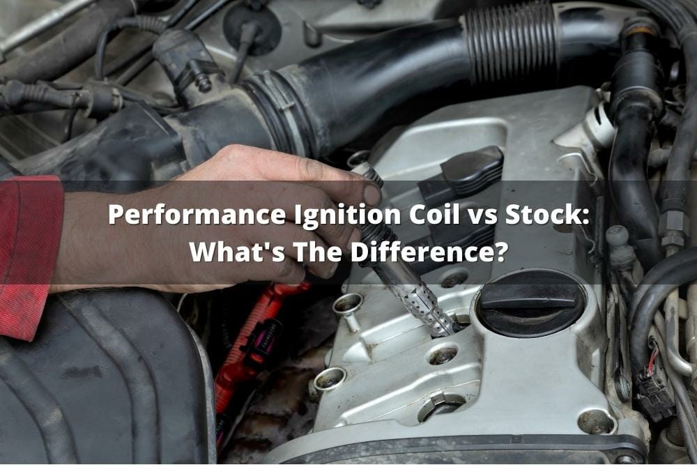 Performance Ignition Coil Vs Stock What's The Difference?