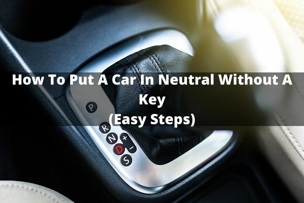 How To Put A Car In Neutral Without A Key (Easy Steps)