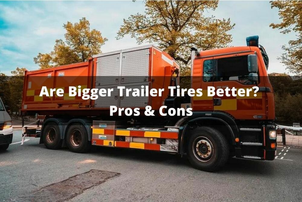 Are Bigger Trailer Tires Better? Pros & Cons