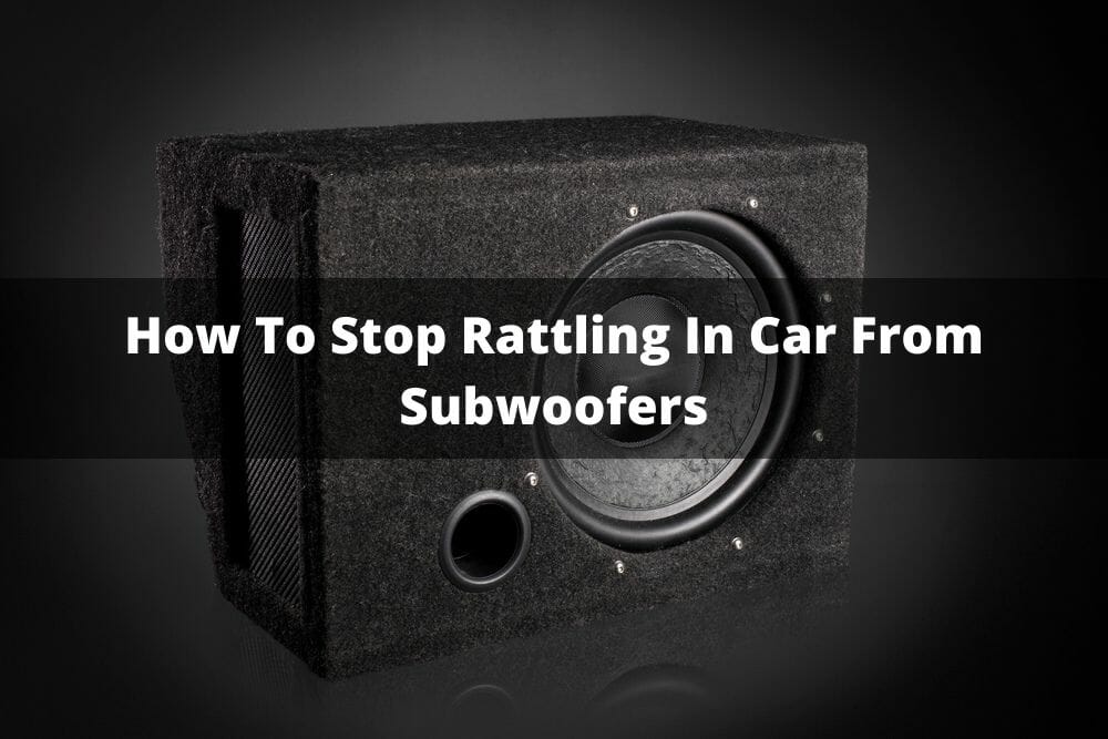 How To Stop Rattling In Car From Subwoofers