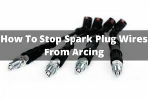 How To Stop Spark Plug Wires From Arcing