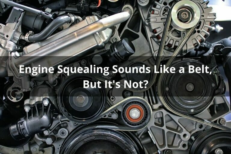 Engine Squealing Sounds Like A Belt, But It's Not?