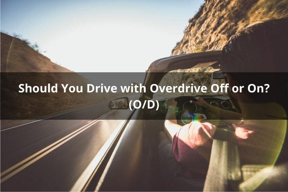 Should You Drive With Overdrive Off Or On? (O/D)