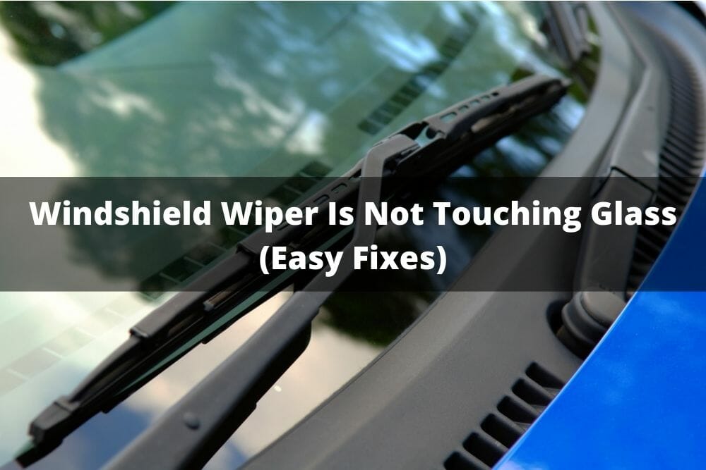 Windshield Wiper Is Not Touching Glass (Easy Fixes)