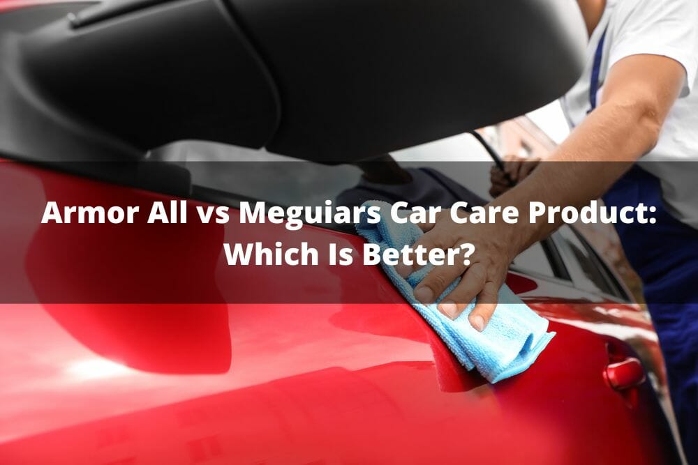 Armor All Vs Meguiars Car Care Product Which Is Better?