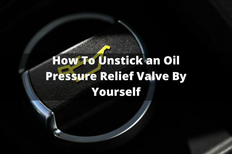 How To Unstick An Oil Pressure Relief Valve By Yourself