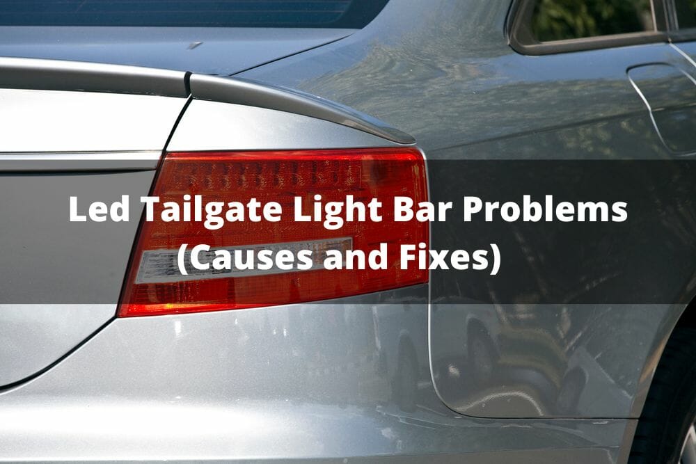 Led Tailgate Light Bar Problems (Causes And Fixes)