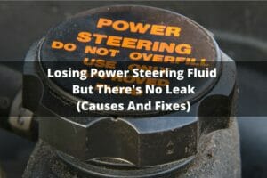 Losing Power Steering Fluid But There's No Leak (Causes And Fixes)