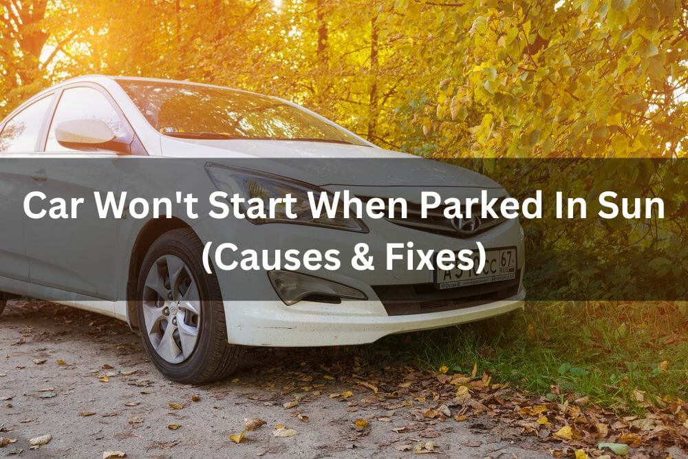 Car Won't Start When Parked In Sun (Causes & Fixes)