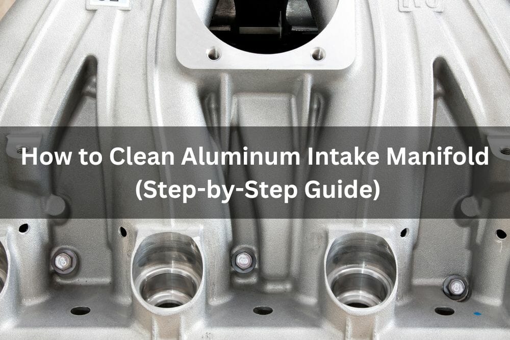 How To Clean Aluminum Intake Manifold (StepbyStep Guide)