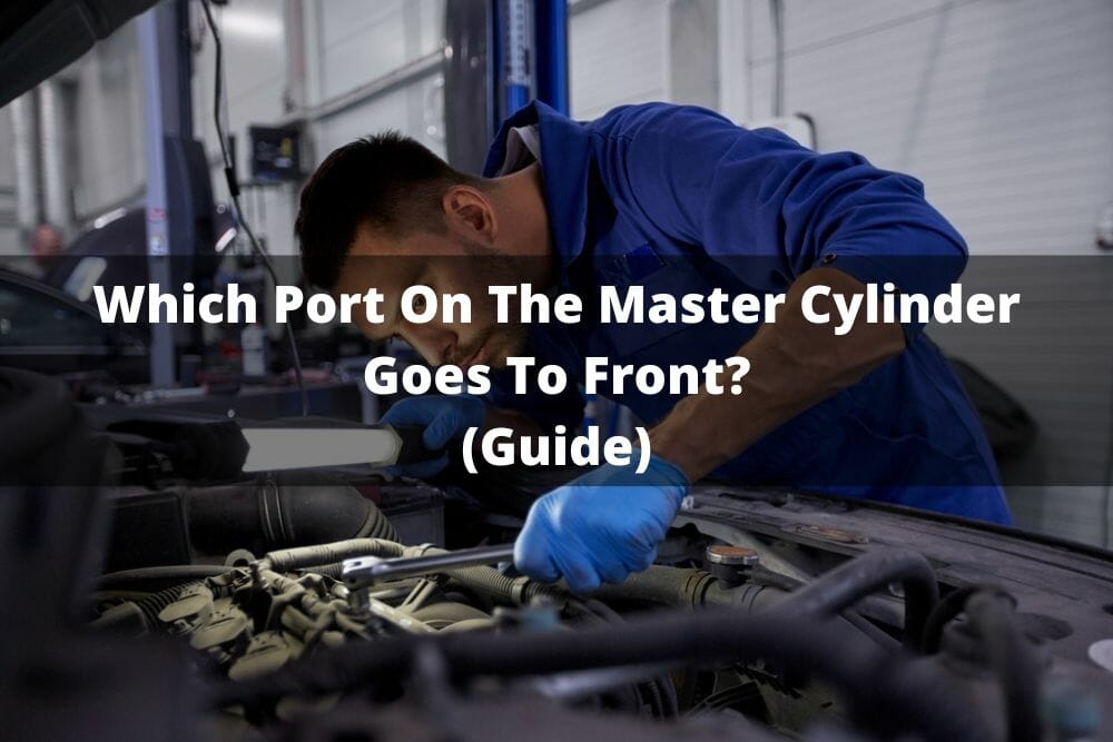 Which Port On The Master Cylinder Goes To Front? (Guide)