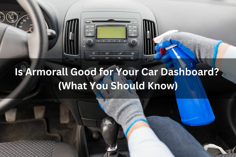 Is Armorall Good For Your Car Dashboard? (What You Should Know)