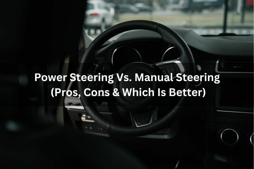Power Steering Vs Manual Steering (Pros, Cons & Which Is Better)
