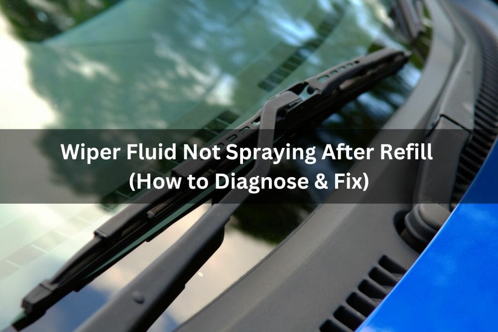 Wiper Fluid Not Spraying After Refill (How To Diagnose & Fix)