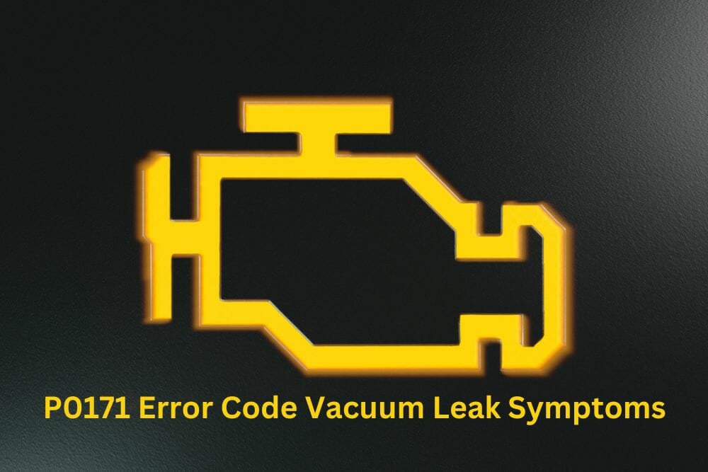 P0171 Error Code Vacuum Leak Symptoms Guide)