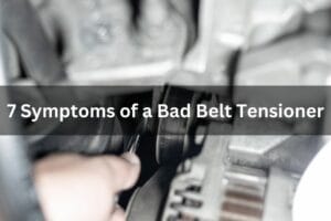 7 Symptoms Of A Bad Belt Tensioner