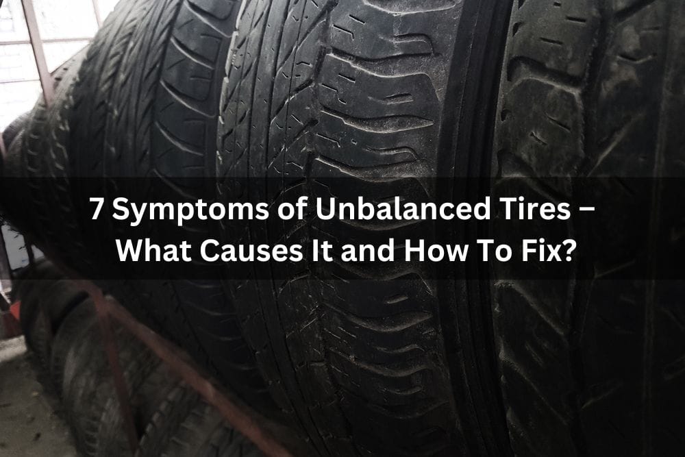 7 Symptoms Of Unbalanced Tires What Causes It And How To Fix?
